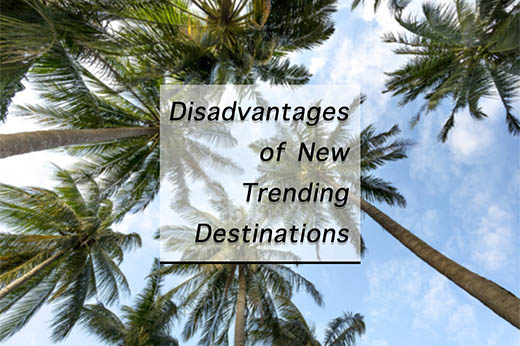 Disadvantages of visiting new trending travel destinations